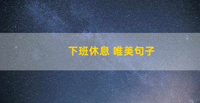 下班休息 唯美句子